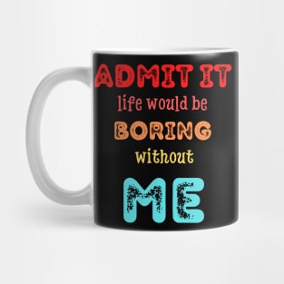 Admit it - Life would be boring without ME, T-shirt, Pjama Mug